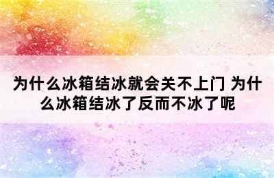 为什么冰箱结冰就会关不上门 为什么冰箱结冰了反而不冰了呢